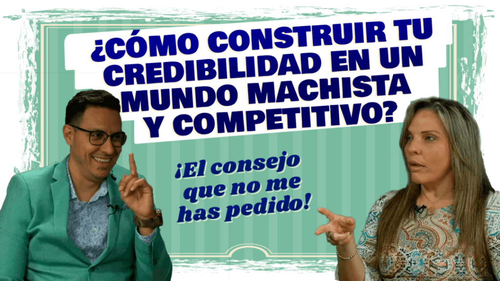 ¿Cómo construir tu CREDIBILIDAD en un mundo MACHISTA Y COMPETITIVO?